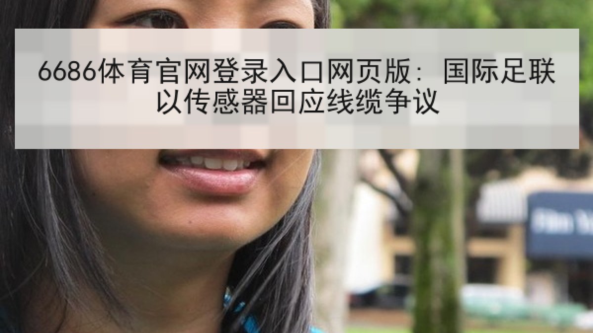 6686体育官网登录入口网页版: 国际足联以传感器回应线缆争议
